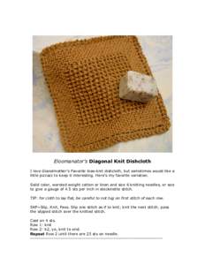 Eloomanator’s Diagonal Knit Dishcloth I love Grandmother’s Favorite bias-knit dishcloth, but sometimes would like a little pizzazz to keep it interesting. Here’s my favorite variation. Solid color, worsted weight c