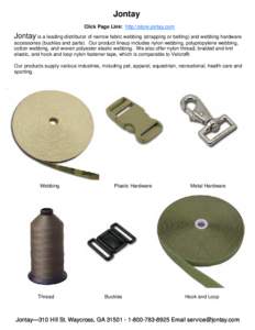 Jontay Click Page Link: http://store.jontay.com Jontay is a leading distributor of narrow fabric webbing (strapping or belting) and webbing hardware accessories (buckles and parts). Our product lineup includes nylon webb