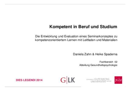 Kompetent in Beruf und Studium Die Entwicklung und Evaluation eines Seminarkonzeptes zu kompetenzorientiertem Lernen mit Leitfaden und Materialien Daniela Zahn & Heike Spaderna Fachbereich 02