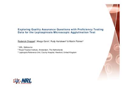 Exploring Quality Assurance Questions with Proficiency Testing Data for the Leptospirosis Microscopic Agglutination Test Roderick Chappel1, Marga Goris2, Rudy Hartskeerl2 & Martin Palmer3 1