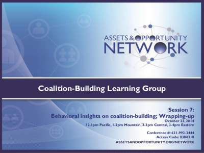 Coalition-Building Learning Group Session 7: Behavioral insights on coalition-building; Wrapping-up October 22, 1pm Pacific, 1-2pm Mountain, 2-3pm Central, 3-4pm Eastern