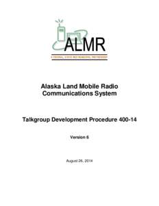 A FEDERAL, STATE AND MUNICIPAL PARTNERSHIP  Alaska Land Mobile Radio Communications System  Talkgroup Development Procedure[removed]