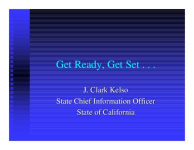 Get Ready, Get Set[removed]J. Clark Kelso State Chief Information Officer State of California  Mission