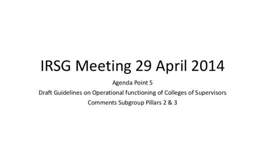 IRSG Meeting 29 April 2014 Agenda Point 5 Draft Guidelines on Operational functioning of Colleges of Supervisors Comments Subgroup Pillars 2 & 3