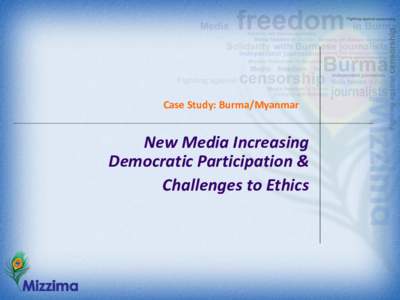 Case Study: Burma/Myanmar  New Media Increasing Democratic Participation & Challenges to Ethics