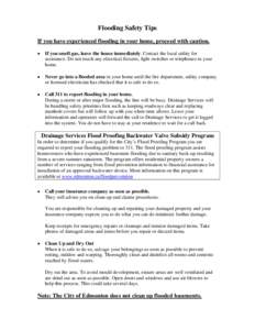 Flooding Safety Tips If you have experienced flooding in your home, proceed with caution.  If you smell gas, leave the house immediately. Contact the local utility for assistance. Do not touch any electrical fixtures,