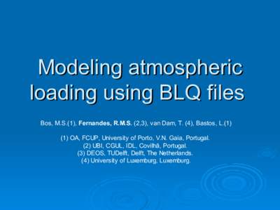 Modeling atmospheric loading using BLQ files Bos, M.S.(1), Fernandes, R.M.S. (2,3), van Dam, T. (4), Bastos, L[removed]OA, FCUP, University of Porto, V.N. Gaia, Portugal. (2) UBI, CGUL, IDL, Covilhã, Portugal. (3) DEOS,