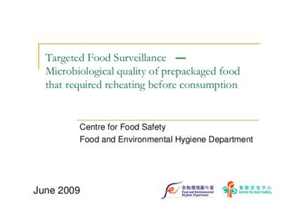 Targeted Food Surveillance Microbiological quality of prepackaged food that required reheating before consumption Centre for Food Safety Food and Environmental Hygiene Department
