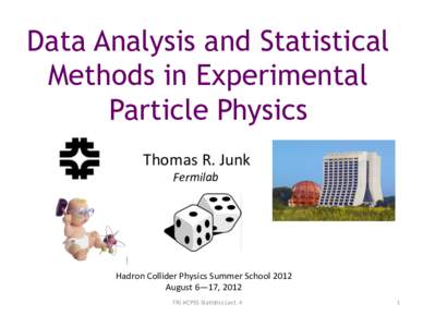 Data Analysis and Statistical Methods in Experimental Particle Physics Thomas	
  R.	
  Junk	
   Fermilab	
  