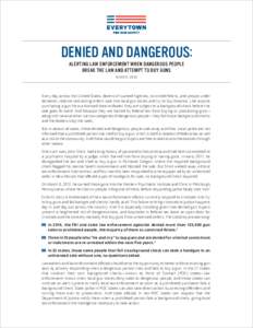DENIED AND DANGEROUS: ALERTING LAW ENFORCEMENT WHEN DANGEROUS PEOPLE BREAK THE LAW AND ATTEMPT TO BUY GUNS MARCHEvery day across the United States, dozens of wanted fugitives, convicted felons, and people under