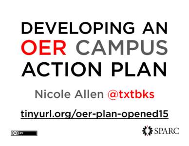 DEVELOPING AN  OER CAMPUS ACTION PLAN Nicole Allen @txtbks tinyurl.org/oer-plan-opened15