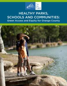 HEALTHY PARKS, SCHOOLS AND COMMUNITIES: Green Access and Equity for Orange County ABOUT THIS REPORT This policy report is a summary for Orange County of The City Project’s 2011 report, Healthy Parks, Schools, and