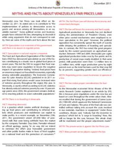 December 2011 Embassy of the Bolivarian Republic of Venezuela to the U.S. MYTHS AND FACTS ABOUT VENEZUELA’S FAIR PRICES LAW Venezuela’s new Fair Prices Law took effect on November 22, 2011. Its stated aim is to contr