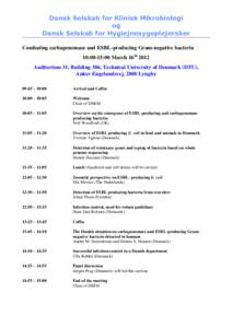 Dansk Selskab for Klinisk Mikrobiologi og Dansk Selskab for Hygiejnesygeplejersker Combating carbapenemase and ESBL-producing Gram-negative bacteria 10:00-15:00 March 16th 2012 Auditorium 31, Building 306, Technical Univ