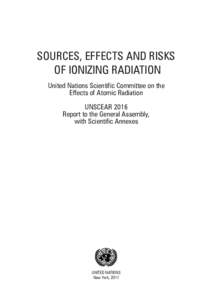 SOURCES, EFFECTS AND RISKS OF IONIZING RADIATION United Nations Scientific Committee on the Effects of Atomic Radiation UNSCEAR 2016 Report to the General Assembly,