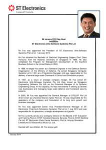 Mr Jeremy FOO Say Huat President ST Electronics (Info-Software Systems) Pte Ltd Mr Foo was appointed the President of ST Electronics (Info-Software Systems) Pte Ltd on 1 January 2014.