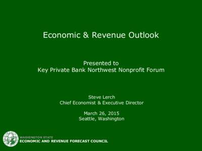 Economic & Revenue Outlook  Presented to Key Private Bank Northwest Nonprofit Forum  Steve Lerch