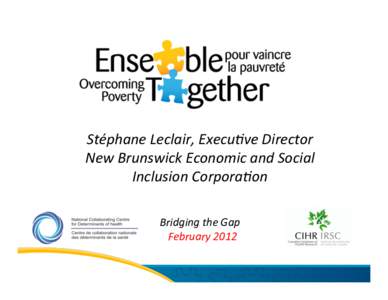 Stéphane	
  Leclair,	
  Execu3ve	
  Director	
   New	
  Brunswick	
  Economic	
  and	
  Social	
   Inclusion	
  Corpora3on	
      	
  
