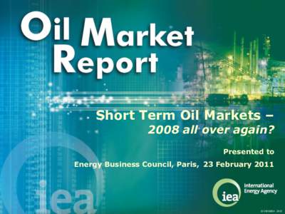 Short Term Oil Markets – 2008 all over again? Presented to Energy Business Council, Paris, 23 February 2011