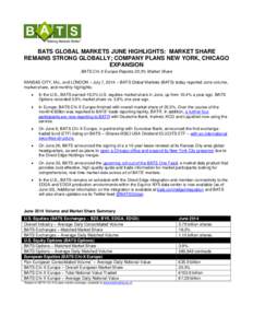 BATS GLOBAL MARKETS JUNE HIGHLIGHTS: MARKET SHARE REMAINS STRONG GLOBALLY; COMPANY PLANS NEW YORK, CHICAGO EXPANSION BATS Chi-X Europe Reports 20.3% Market Share KANSAS CITY, Mo., and LONDON – July 7, 2014 – BATS Glo