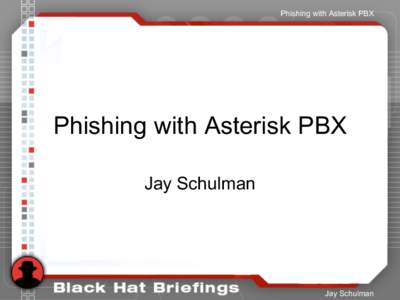 Phishing with Asterisk PBX  Phishing with Asterisk PBX Jay Schulman  Jay Schulman