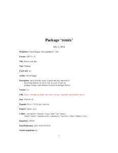 Package ‘remix’ July 2, 2014 Maintainer David Hajage <dhajage@gmail.com> License GPL (>= 2) Title Remix your data Type Package