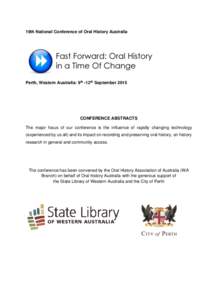 19th National Conference of Oral History Australia  Perth, Western Australia: 9th -12th September 2015 CONFERENCE ABSTRACTS The major focus of our conference is the influence of rapidly changing technology