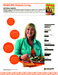 BH&G SIPs Diabetic Living EDITORIAL MISSION Diabetic Living is the only lifestyle magazine that helps its readers to live a full life while managing diabetes. Each issue offers delicious diabetes-friendly recipes, weight