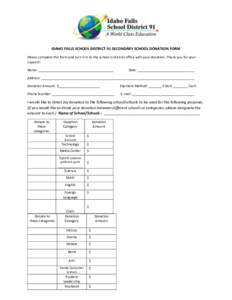 IDAHO FALLS SCHOOL DISTRICT 91 SECONDARY SCHOOL DONATION FORM Please complete this form and turn it in to the school or district office with your donation. Thank you for your support! Name: ______________________________