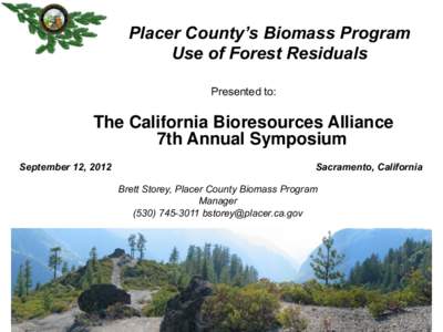 Placer County’s Biomass Program Use of Forest Residuals Presented to: The California Bioresources Alliance 7th Annual Symposium