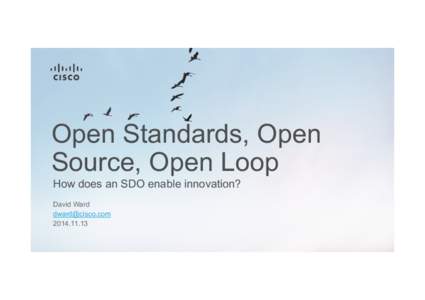 Open Standards, Open Source, Open Loop How does an SDO enable innovation? David Ward [removed[removed]