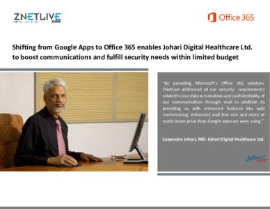 Shifting from Google Apps to Office 365 enables Johari Digital Healthcare Ltd. to boost communications and fulfill security needs within limited budget “By providing Microsoft’s Office 365 solution, ZNetLive addresse