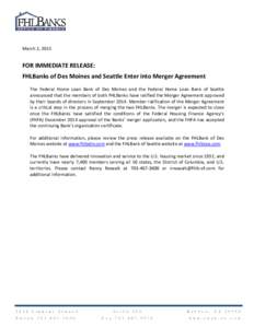 March 2, 2015  FOR IMMEDIATE RELEASE: FHLBanks of Des Moines and Seattle Enter into Merger Agreement The Federal Home Loan Bank of Des Moines and the Federal Home Loan Bank of Seattle announced that the members of both F