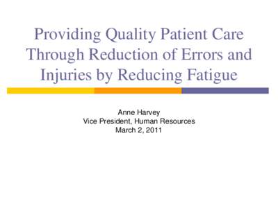 Providing Quality Patient Care Through Reduction of Errors and Injuries by Reducing Fatigue Anne Harvey Vice President, Human Resources March 2, 2011