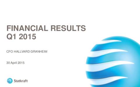 FINANCIAL RESULTS Q1 2015 CFO HALLVARD GRANHEIM 30 April 2015