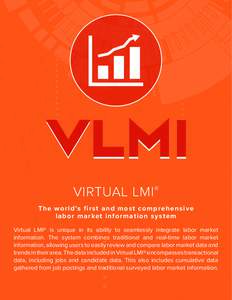 VIRTUAL LMI® The wo r ld ’s f ir st a nd m o s t c o m p re h e ns i v e la b o r ma r ke t i nfo rm a t i o n s y s t e m Virtual LMI® is unique in its ability to seamlessly integrate labor market information. The s