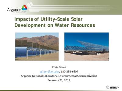 Impacts of Utility-Scale Solar Development on Water Resources Chris Greer [removed], [removed]Argonne National Laboratory, Environmental Science Division