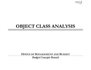 OBJECT CLASS ANALYSIS  OFFICE OF MANAGEMENT AND BUDGET Budget Concepts Branch  GENERAL NOTES