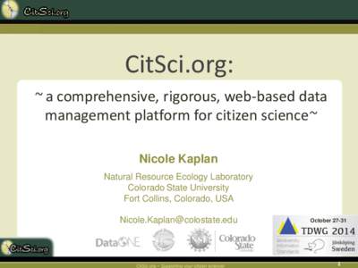 CitSci.org: ~ a comprehensive, rigorous, web-based data management platform for citizen science~ Nicole Kaplan Natural Resource Ecology Laboratory Colorado State University