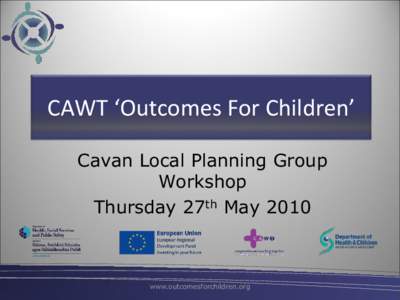 CAWT ‘Outcomes For Children’ Cavan Local Planning Group Workshop Thursday 27th May[removed]www.outcomesforchildren.org