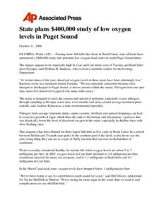 State plans $400,000 study of low oxygen levels in Puget Sound October 11, 2006 OLYMPIA, Wash. (AP) — Fearing more fish kills like those in Hood Canal, state officials have announced a $400,000 study into potential low