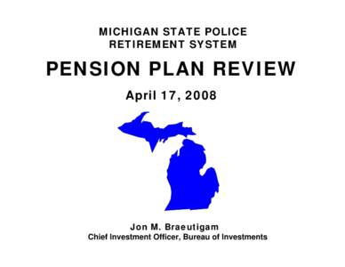 MICHIGAN STATE POLICE RETIREMENT SYSTEM PENSION PLAN REVIEW April 17, 2008