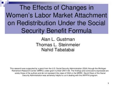 The Effects of Changes in Women’s Labor Market Attachment on Redistribution Under the Social Security Benefit Formula Alan L. Gustman Thomas L. Steinmeier
