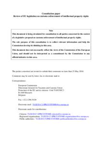 Consultation paper Review of EU legislation on customs enforcement of intellectual property rights Note This document is being circulated for consultation to all parties concerned in the context of a legislative proposal