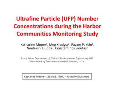Ultrafine Particle (UFP) Number Concentrations during the Harbor Communities Monitoring Study Katharine Moore1, Meg Krudysz2, Payam Pakbin1, Neelakshi Hudda1, Constantinos Sioutas1 1 Sonny