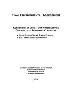 FINAL ENVIRONMENTAL ASSESSMENT  CONVERSION OF LONG-TERM WATER SERVICE CONTRACTS TO REPAYMENT CONTRACTS • CLARK CANYON WATER SUPPLY COMPANY • EAST BENCH IRRIGATION DISTRICT