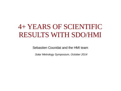 4+ YEARS OF SCIENTIFIC RESULTS WITH SDO/HMI Sebastien Couvidat and the HMI team Solar Metrology Symposium, October 2014  The HMI Instrument
