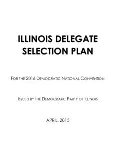 ILLINOIS DELEGATE SELECTION PLAN FOR THE 2016 DEMOCRATIC NATIONAL CONVENTION ISSUED BY THE DEMOCRATIC PARTY OF ILLINOIS