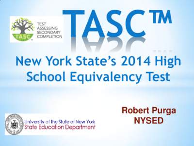 TASC™ New York State’s 2014 High School Equivalency Test Robert Purga NYSED