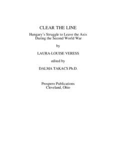 CLEAR THE LINE Hungary’s Struggle to Leave the Axis During the Second World War by LAURA-LOUISE VERESS edited by